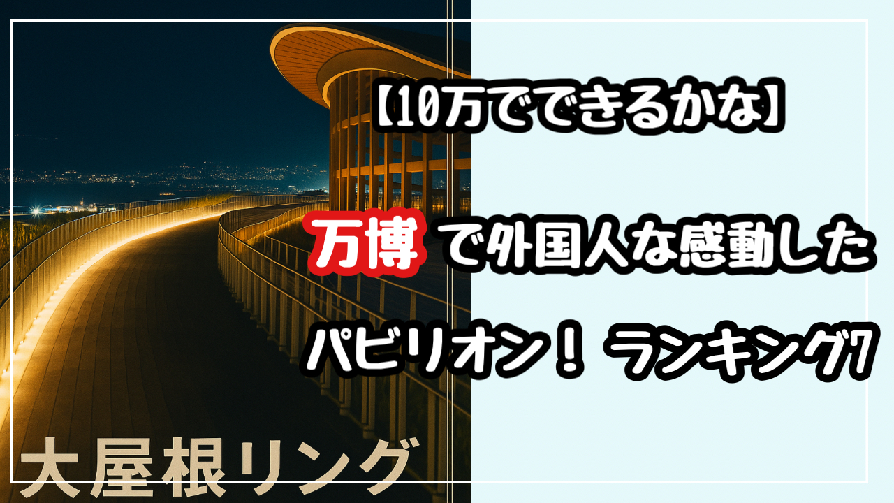 10万円でできるかな　万博で外国人が感動したパビリオンのランキングベスト7！