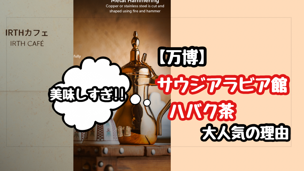 【万博】サウジアラビア館のハバク茶が美味しい！人気の理由は？