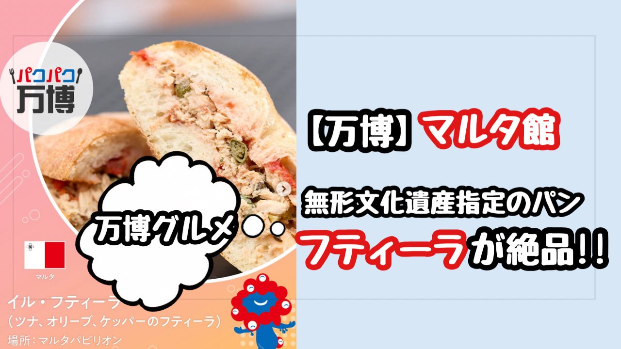 【万博】マルタ館のフティーラが絶品！無形文化遺産指定のパンは並んでも食べたい！　値段