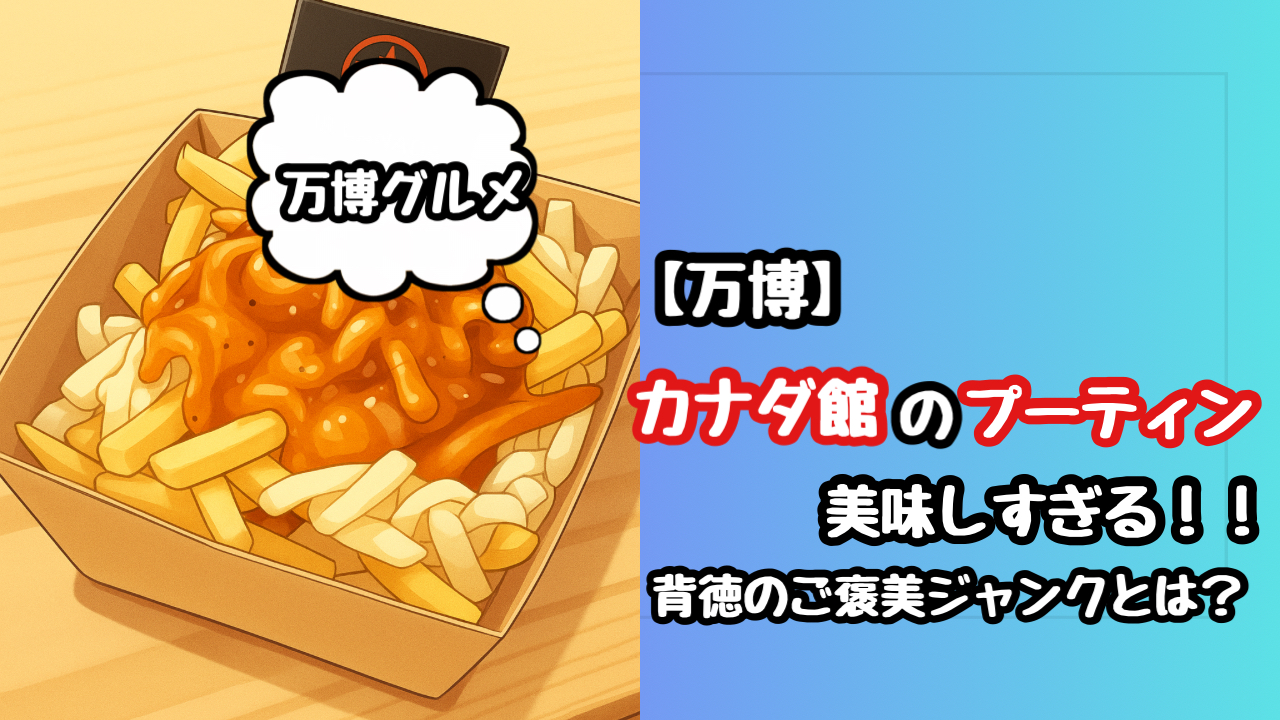 【万博】カナダ館のプーティンは必食！カナダ人が愛するご褒美ジャンクフードとは