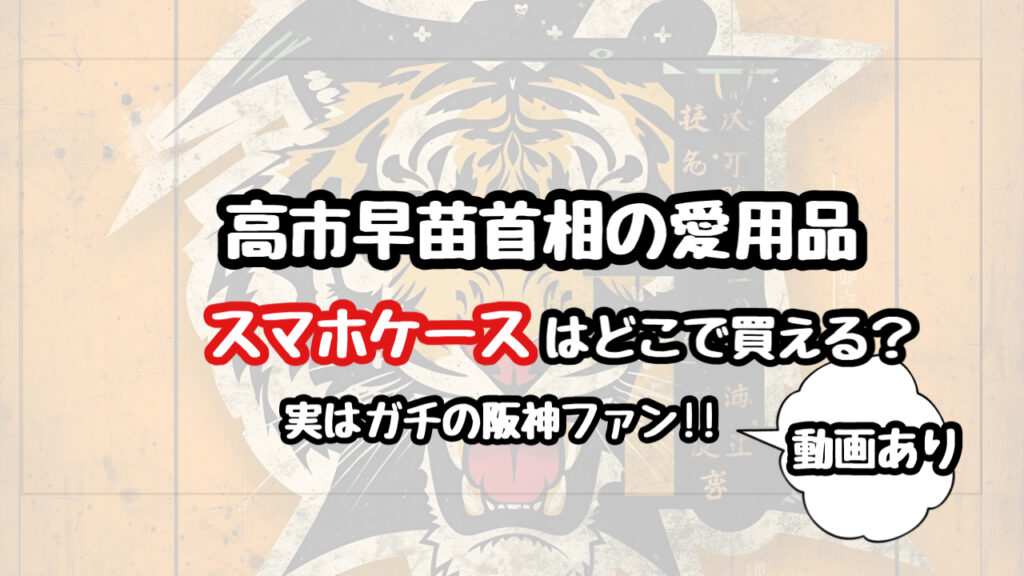 高市早苗　愛用品　スマホケース　どこで買える　阪神タイガース　