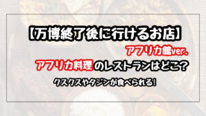 【万博終了後】アフリカ料理のレストランはどこ？PANAFでクスクスやタジンが食べられる！