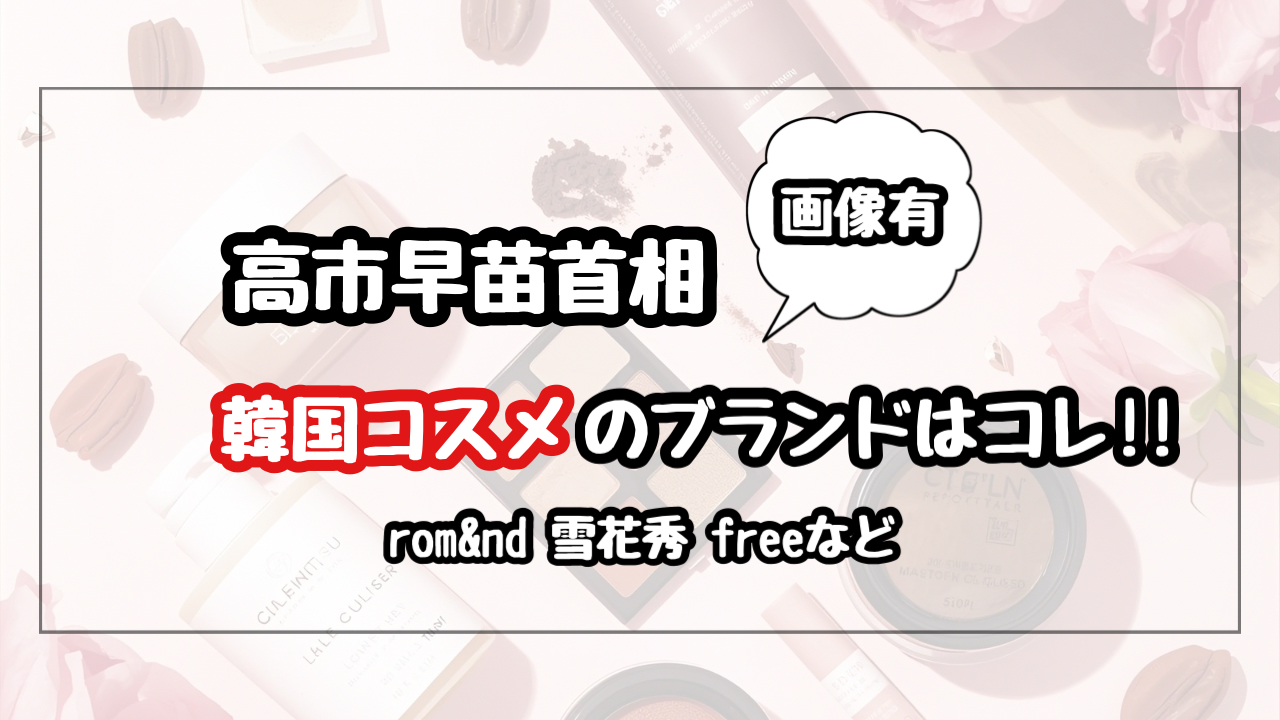 高市早苗首相がもらった韓国コスメのブランド！購入先紹介
