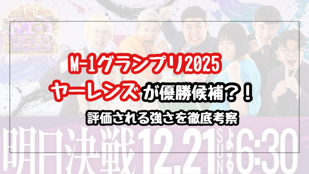 【M-1グランプリ2025】ヤーレンズが優勝候補にあがる理由は？評価される強さを徹底考察