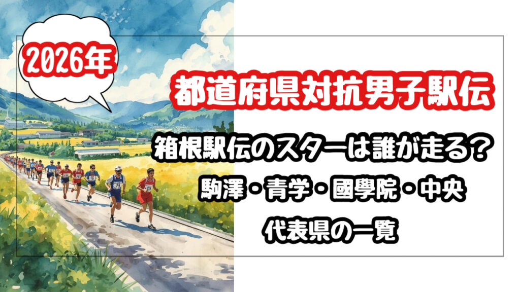 【2026都道府県対抗男子駅伝】箱根のスターは誰が走る？駒澤・青学・國學院・中央の代表県を一覧！保存版