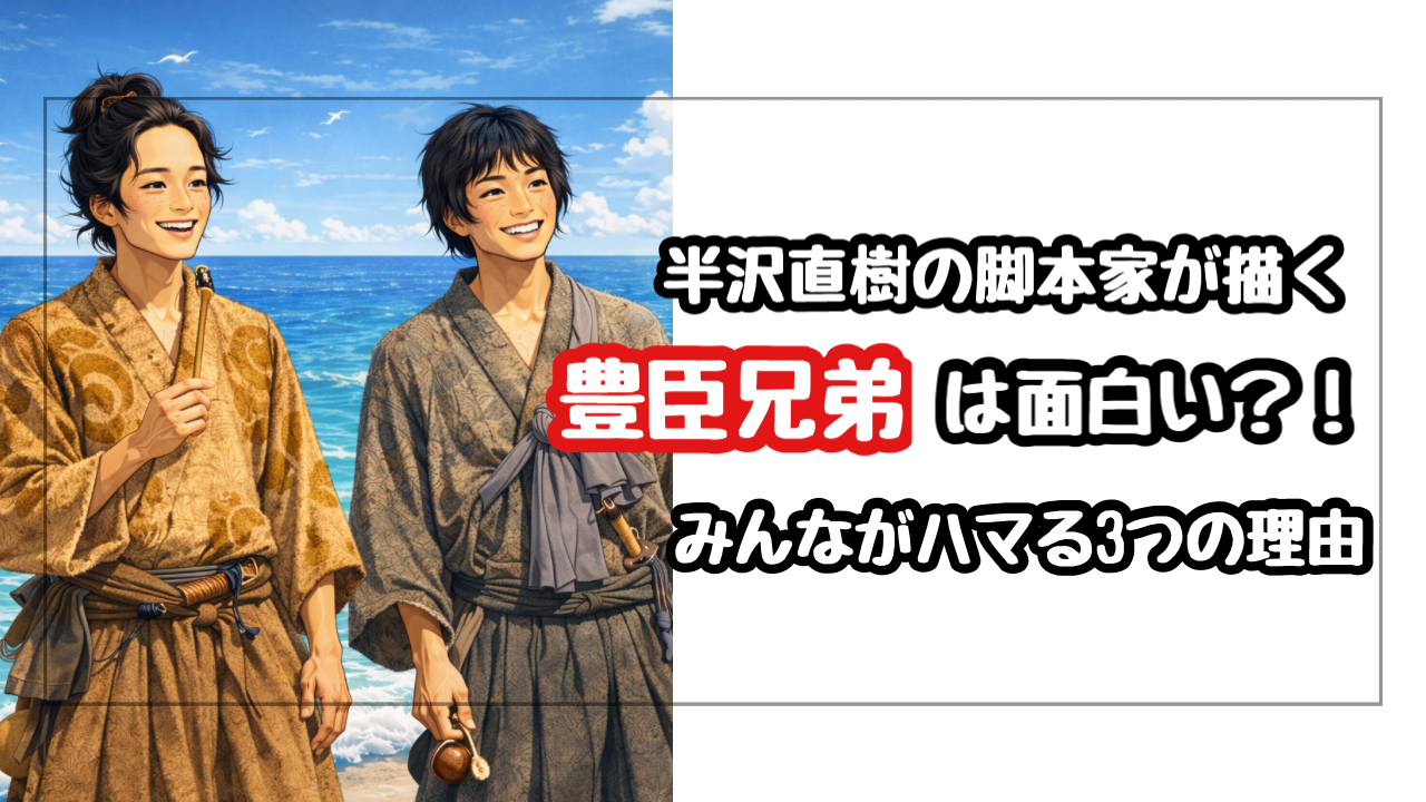 豊臣兄弟は面白い？半沢直樹の脚本家が描く戦国ドラマにハマる理由3つ！