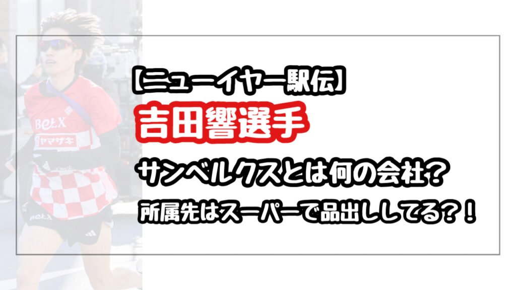 【ニューイヤー駅伝2026】サンベルクスとは何の会社？吉田響の所属先はスーパーマーケット！