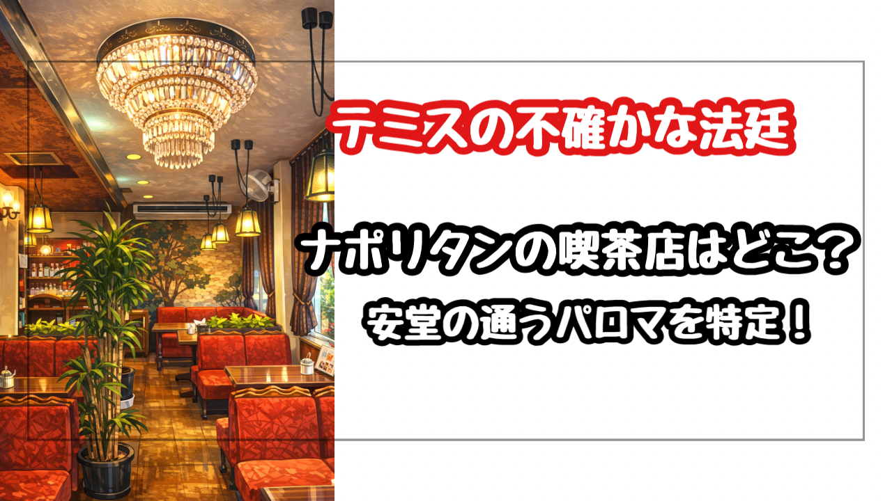 『テミスの不確かな法廷』ナポリタンの喫茶店はどこ？安堂が通うパロマの正体を特定！