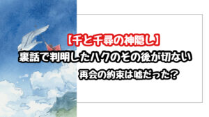 【千と千尋の神隠し】裏話で判明したハクのその後が切ない！再会の約束は嘘だった？