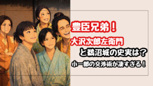 【豊臣兄弟】大沢次郎左衛門と鵜沼城の史実は?小一郎の交渉術と毒ナイフの謎を解説