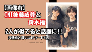 INI後藤威尊と鈴木福はそっくりで似すぎ!2人の共通点と尊いエピソード4選